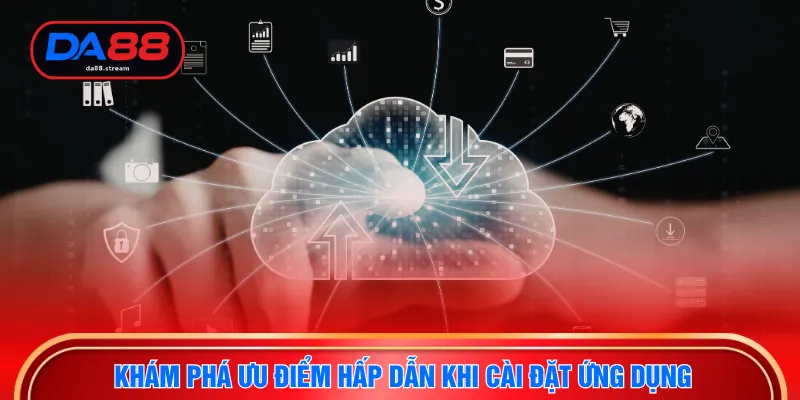 Download DA88 Siêu Ứng Dụng Cá Cược Đẳng Cấp Quốc Tế Uy Tín 2 Khám phá ưu điểm hấp dẫn khi cài đặt ứng dụng