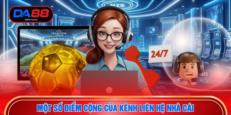 Một số điểm cộng của kênh liên hệ nhà cái