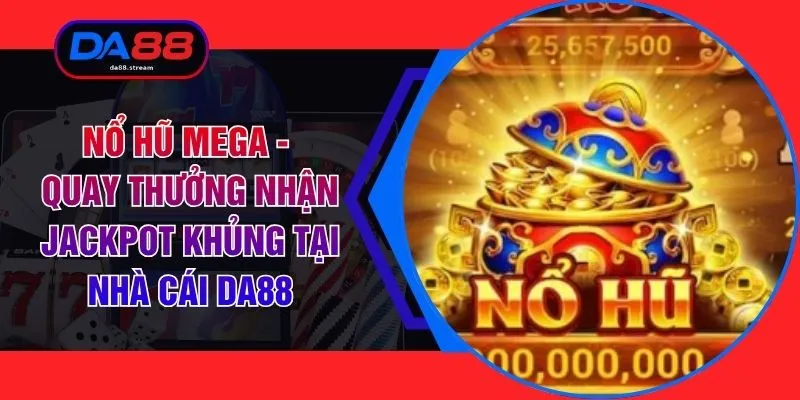 Nổ Hũ Mega - Quay Thưởng Nhận Jackpot Khủng Tại Nhà Cái DA88 1 Nổ Hũ Mega - Quay Thưởng Nhận Jackpot Khủng Tại Nhà Cái DA88